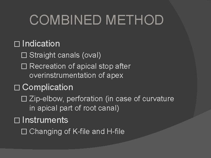 COMBINED METHOD � Indication � Straight canals (oval) � Recreation of apical stop after