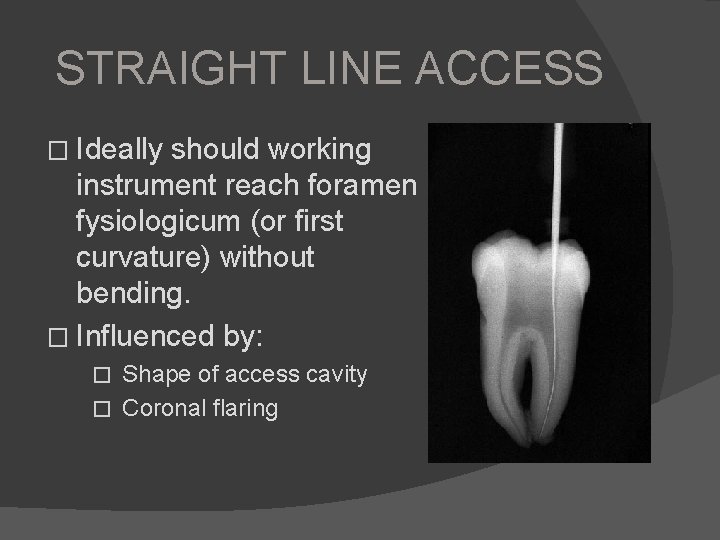 STRAIGHT LINE ACCESS � Ideally should working instrument reach foramen fysiologicum (or first curvature)