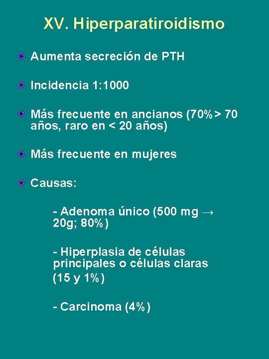 XV. Hiperparatiroidismo Aumenta secreción de PTH Incidencia 1: 1000 Más frecuente en ancianos (70%>