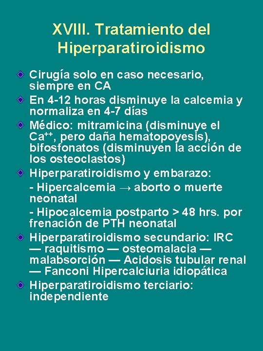 XVIII. Tratamiento del Hiperparatiroidismo Cirugía solo en caso necesario, siempre en CA En 4