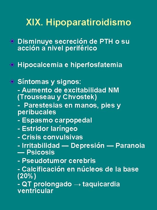XIX. Hipoparatiroidismo Disminuye secreción de PTH o su acción a nivel periférico Hipocalcemia e