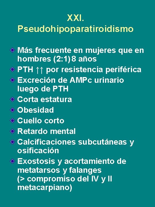 XXI. Pseudohipoparatiroidismo Más frecuente en mujeres que en hombres (2: 1) 8 años PTH