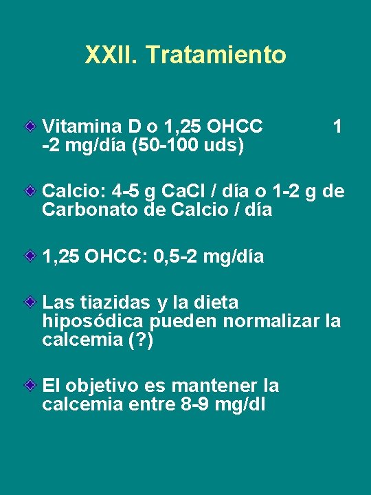 XXII. Tratamiento Vitamina D o 1, 25 OHCC -2 mg/día (50 -100 uds) 1