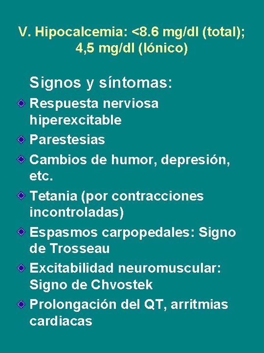 V. Hipocalcemia: <8. 6 mg/dl (total); 4, 5 mg/dl (Iónico) Signos y síntomas: Respuesta