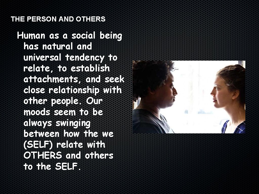 THE PERSON AND OTHERS Human as a social being has natural and universal tendency