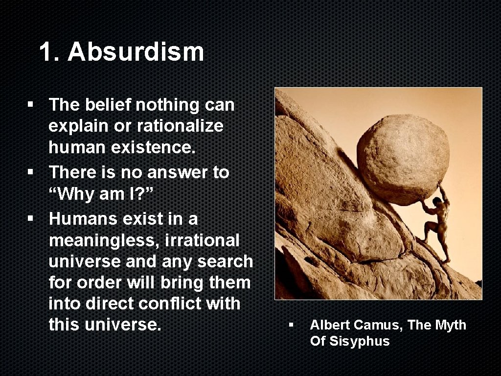 1. Absurdism § The belief nothing can explain or rationalize human existence. § There