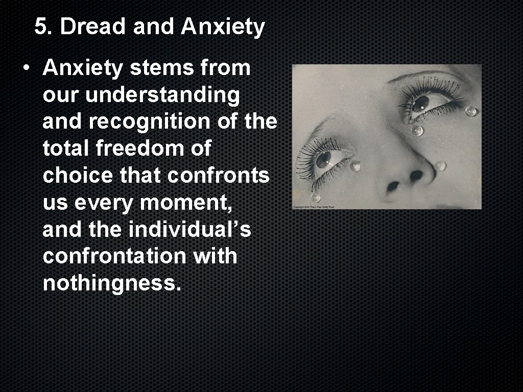 5. Dread and Anxiety • Anxiety stems from our understanding and recognition of the