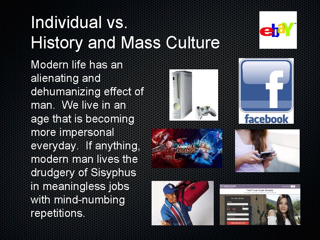 Individual vs. History and Mass Culture Modern life has an alienating and dehumanizing effect