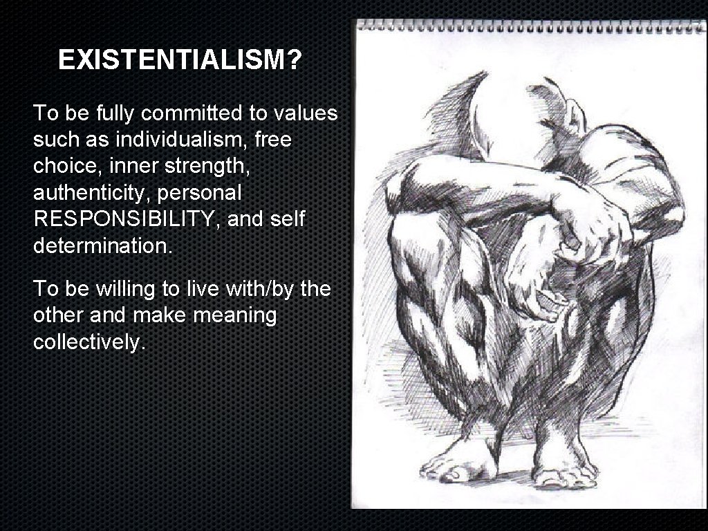 EXISTENTIALISM? To be fully committed to values such as individualism, free choice, inner strength,