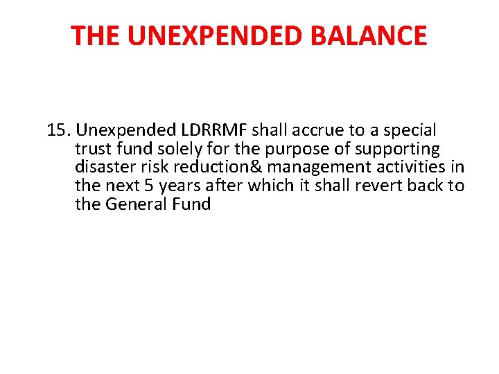 THE UNEXPENDED BALANCE 15. Unexpended LDRRMF shall accrue to a special trust fund solely