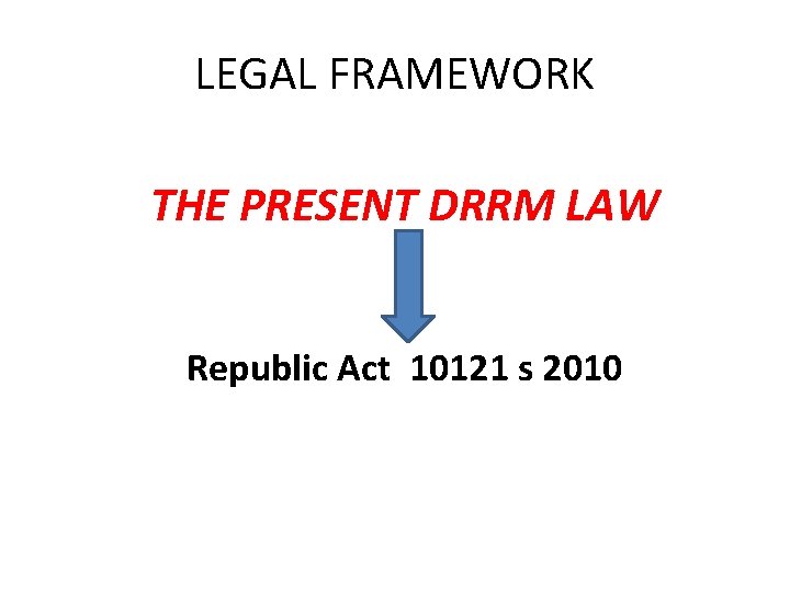 LEGAL FRAMEWORK THE PRESENT DRRM LAW Republic Act 10121 s 2010 