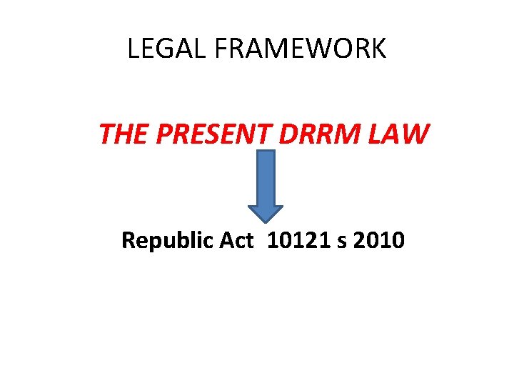 LEGAL FRAMEWORK THE PRESENT DRRM LAW Republic Act 10121 s 2010 