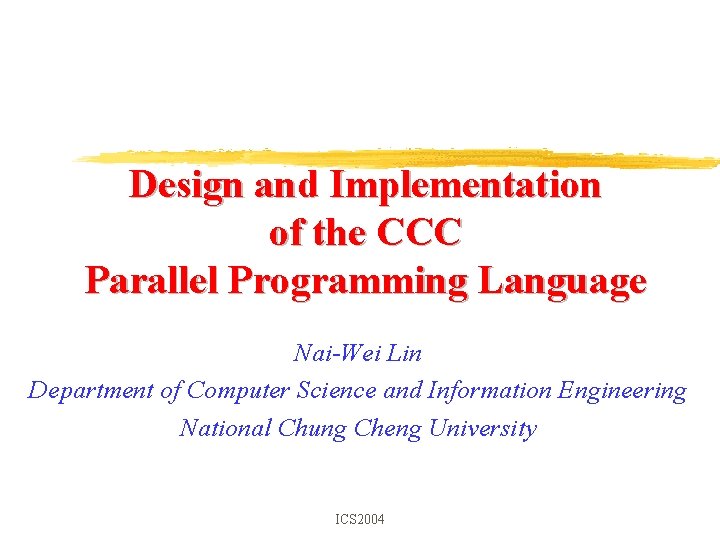 Design and Implementation of the CCC Parallel Programming Language Nai-Wei Lin Department of Computer