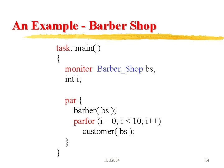An Example - Barber Shop task: : main( ) { monitor Barber_Shop bs; int