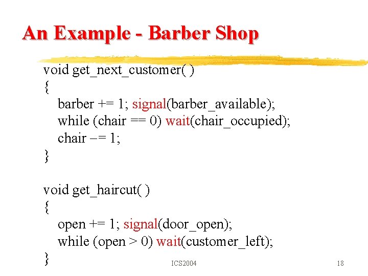An Example - Barber Shop void get_next_customer( ) { barber += 1; signal(barber_available); while