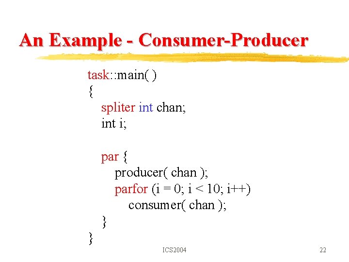 An Example - Consumer-Producer task: : main( ) { spliter int chan; int i;