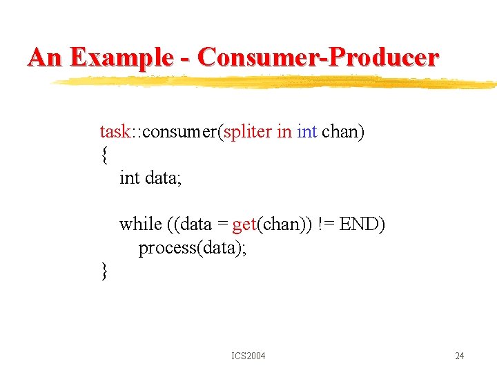 An Example - Consumer-Producer task: : consumer(spliter in int chan) { int data; while