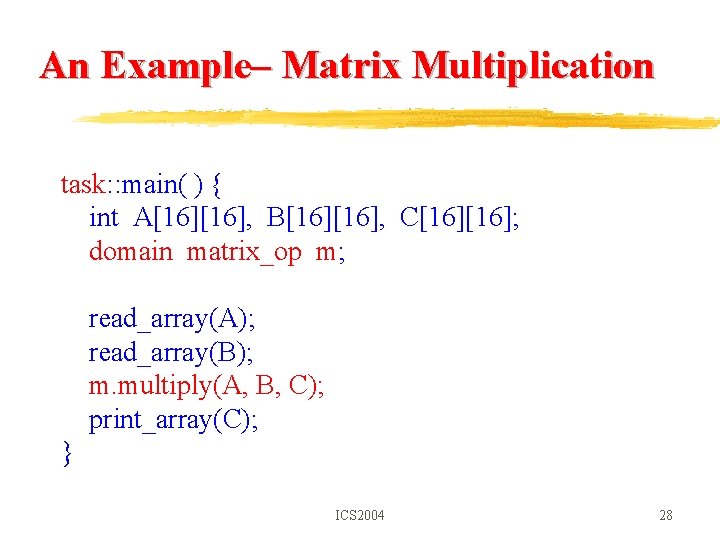 An Example– Matrix Multiplication task: : main( ) { int A[16], B[16], C[16]; domain