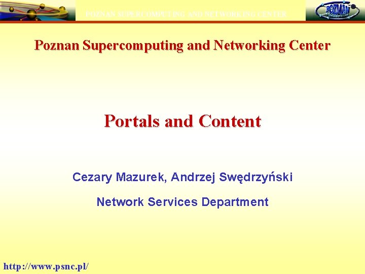 POZNAN SUPERCOMPUTING AND NETWORKING CENTER Poznan Supercomputing and Networking Center Portals and Content Cezary