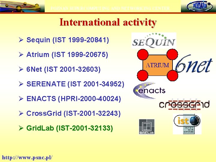 POZNAN SUPERCOMPUTING AND NETWORKING CENTER International activity Ø Sequin (IST 1999 -20841) Ø Atrium