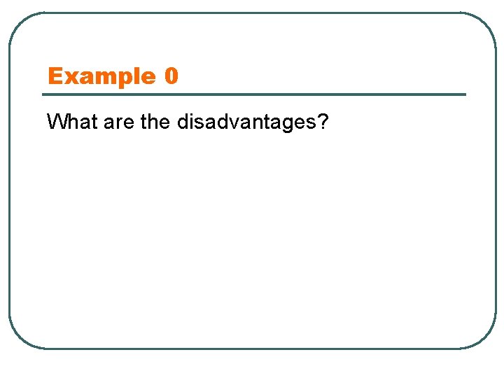Example 0 What are the disadvantages? 