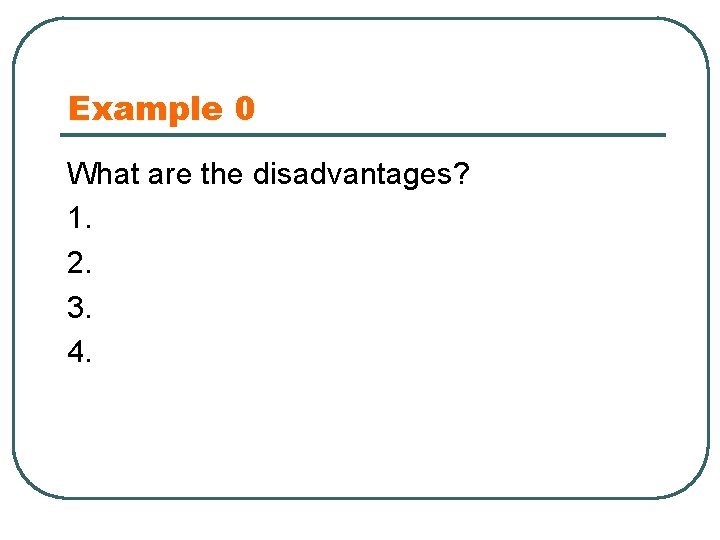 Example 0 What are the disadvantages? 1. 2. 3. 4. 