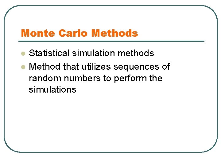 Monte Carlo Methods l l Statistical simulation methods Method that utilizes sequences of random