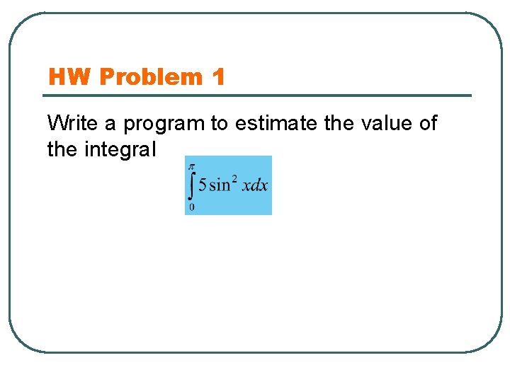 HW Problem 1 Write a program to estimate the value of the integral 