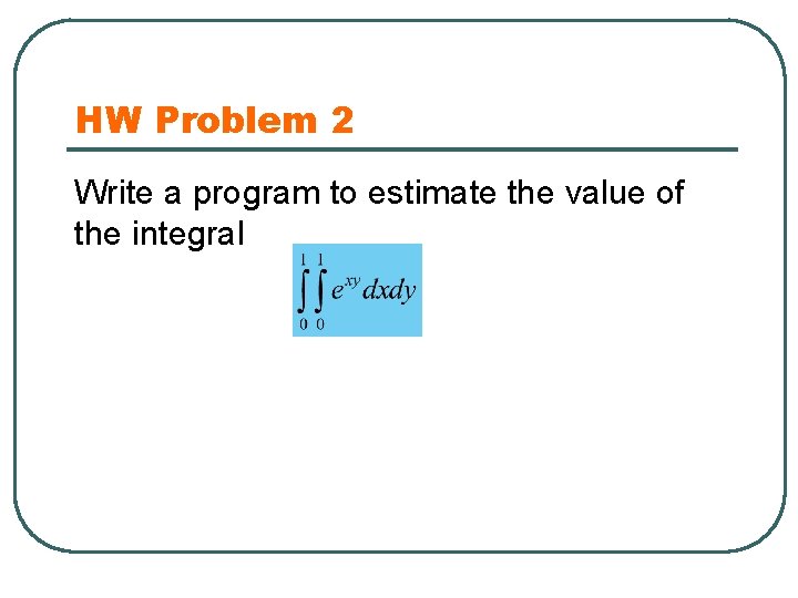 HW Problem 2 Write a program to estimate the value of the integral 