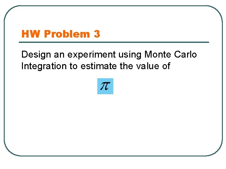 HW Problem 3 Design an experiment using Monte Carlo Integration to estimate the value