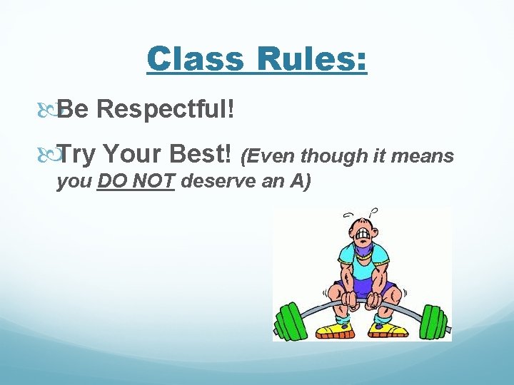 Class Rules: Be Respectful! Try Your Best! (Even though it means you DO NOT