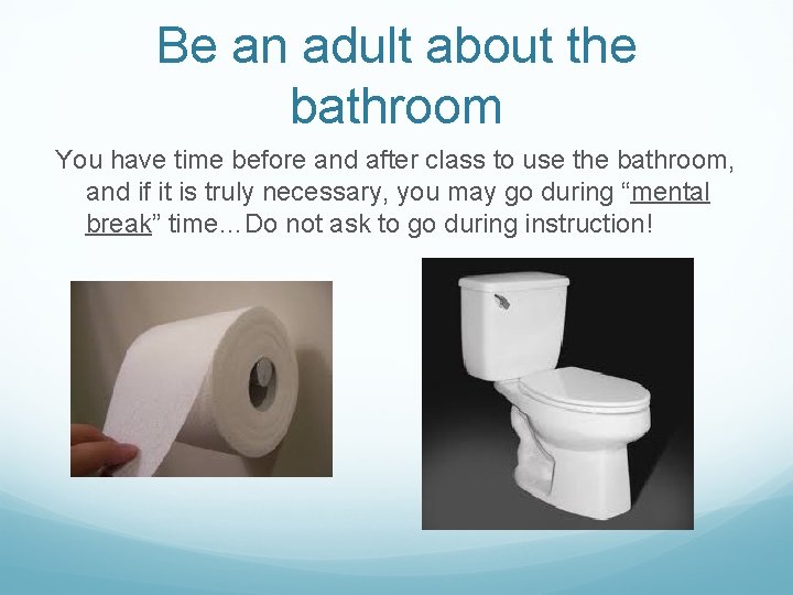 Be an adult about the bathroom You have time before and after class to