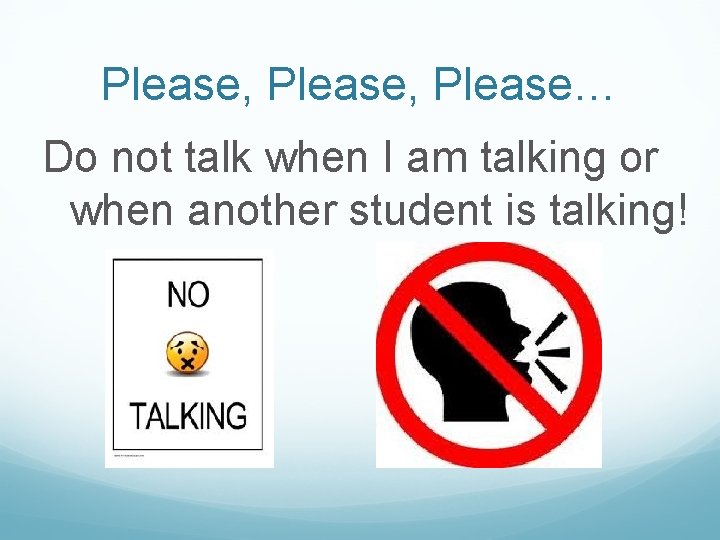 Please, Please… Do not talk when I am talking or when another student is