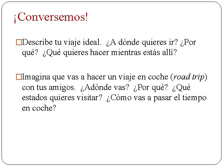 ¡Conversemos! �Describe tu viaje ideal. ¿A dónde quieres ir? ¿Por qué? ¿Qué quieres hacer