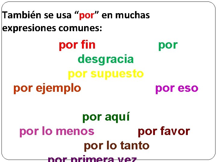 También se usa “por” en muchas expresiones comunes: por fin por desgracia por supuesto