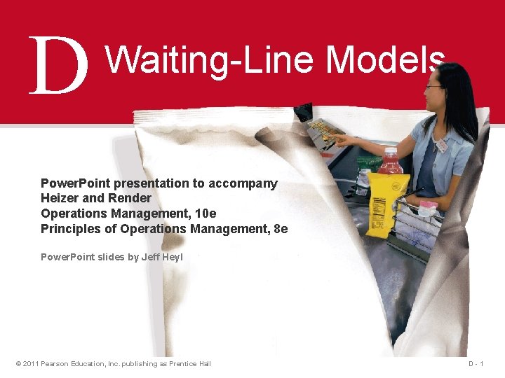 D Waiting-Line Models Power. Point presentation to accompany Heizer and Render Operations Management, 10