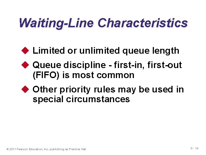 Waiting-Line Characteristics u Limited or unlimited queue length u Queue discipline - first-in, first-out