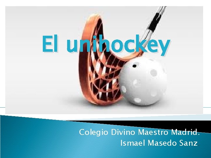 El unihockey Colegio Divino Maestro Madrid. Ismael Masedo Sanz. 