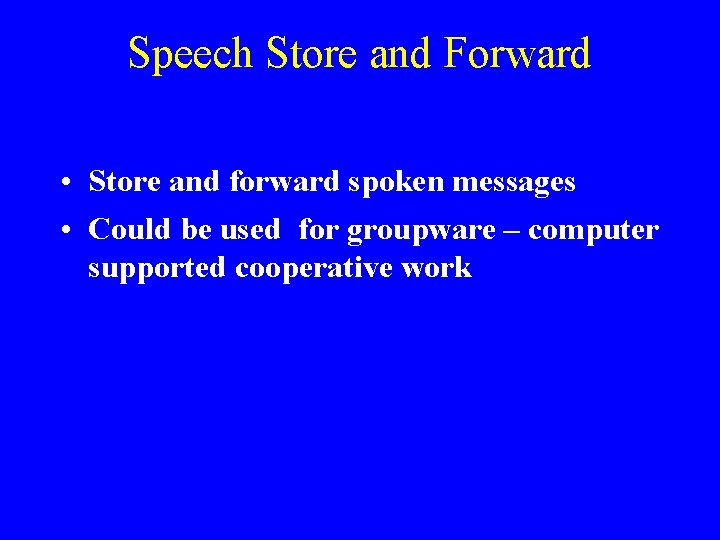 Speech Store and Forward • Store and forward spoken messages • Could be used