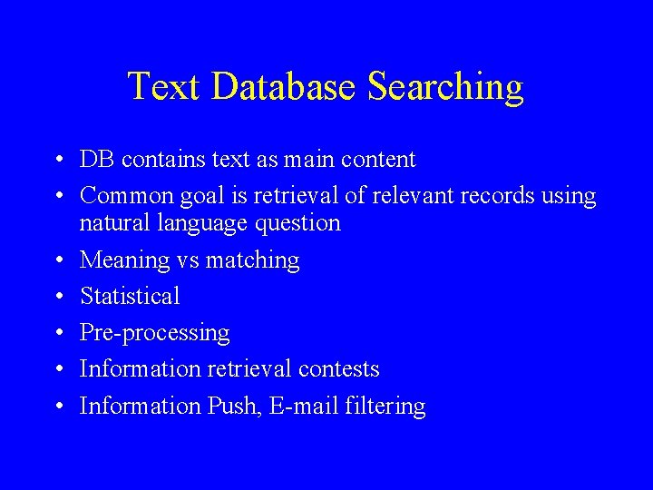 Text Database Searching • DB contains text as main content • Common goal is