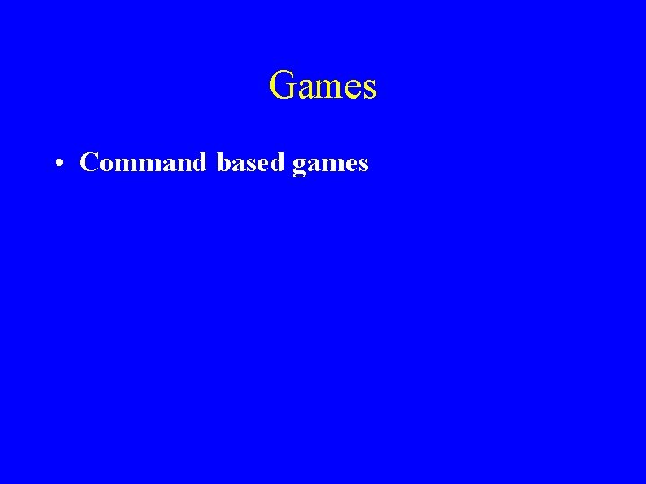 Games • Command based games Games • Command based games