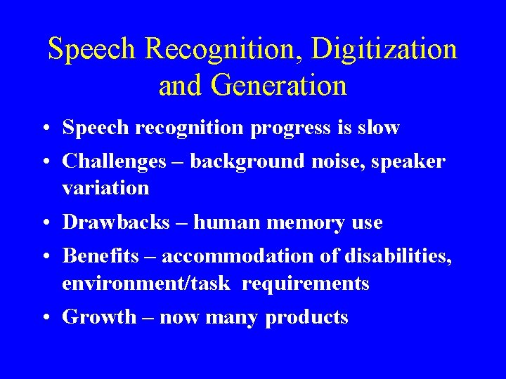 Speech Recognition, Digitization and Generation • Speech recognition progress is slow • Challenges –