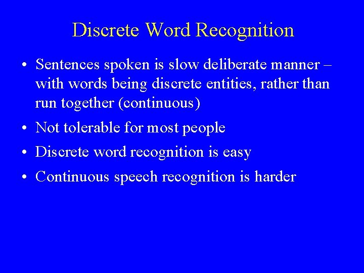 Discrete Word Recognition • Sentences spoken is slow deliberate manner – with words being