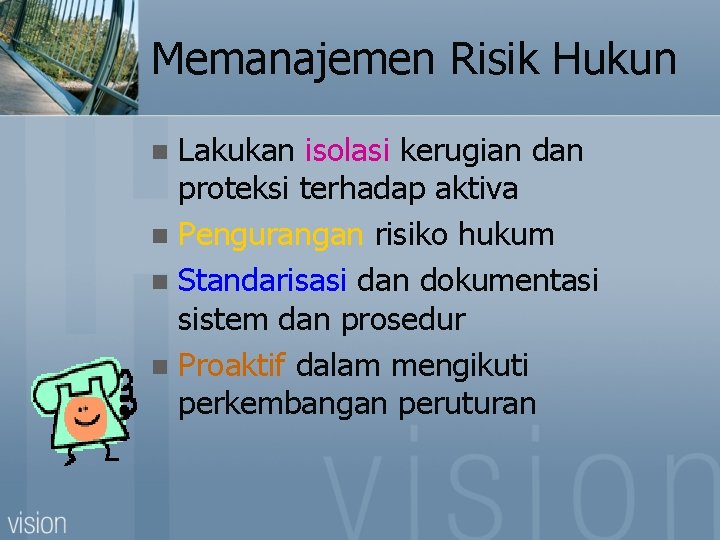 Memanajemen Risik Hukun Lakukan isolasi kerugian dan proteksi terhadap aktiva n Pengurangan risiko hukum