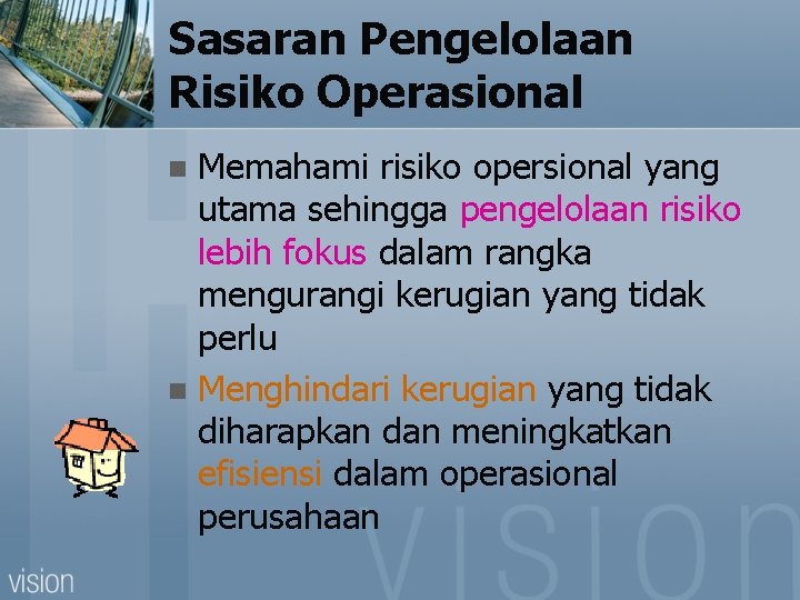 Sasaran Pengelolaan Risiko Operasional Memahami risiko opersional yang utama sehingga pengelolaan risiko lebih fokus