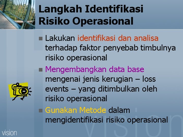 Langkah Identifikasi Risiko Operasional Lakukan identifikasi dan analisa terhadap faktor penyebab timbulnya risiko operasional