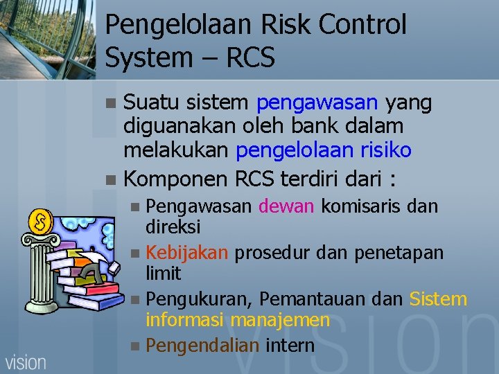 Pengelolaan Risk Control System – RCS Suatu sistem pengawasan yang diguanakan oleh bank dalam