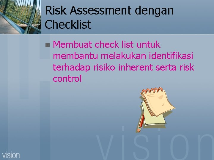 Risk Assessment dengan Checklist n Membuat check list untuk membantu melakukan identifikasi terhadap risiko