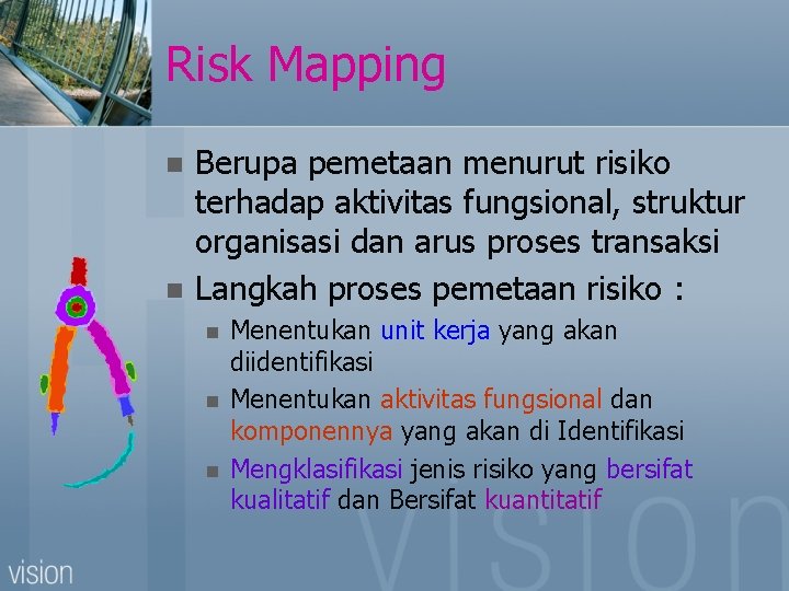 Risk Mapping n n Berupa pemetaan menurut risiko terhadap aktivitas fungsional, struktur organisasi dan