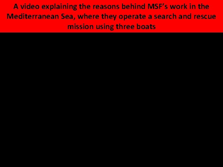 A video explaining the reasons behind MSF’s work in the Mediterranean Sea, where they A video explaining the reasons behind MSF’s work in the Mediterranean Sea, where they